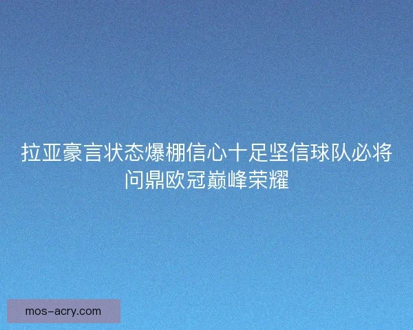 拉亚豪言状态爆棚信心十足坚信球队必将问鼎欧冠巅峰荣耀