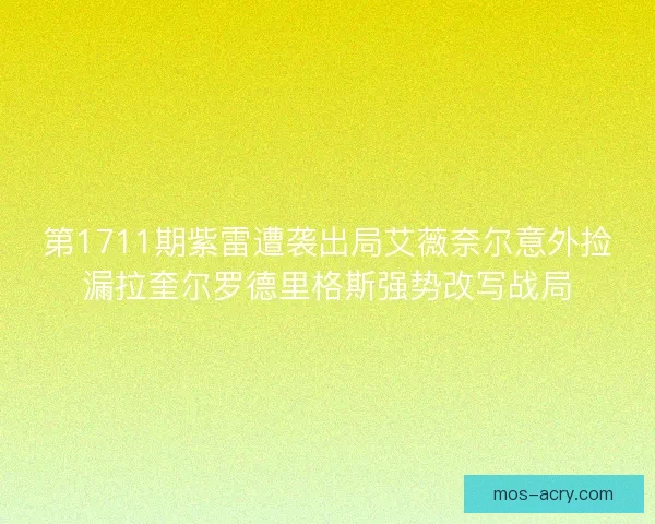 第1711期紫雷遭袭出局艾薇奈尔意外捡漏拉奎尔罗德里格斯强势改写战局 第1711期紫雷遭袭出局艾薇奈尔意外捡漏拉奎尔罗德里格斯强势改写战局