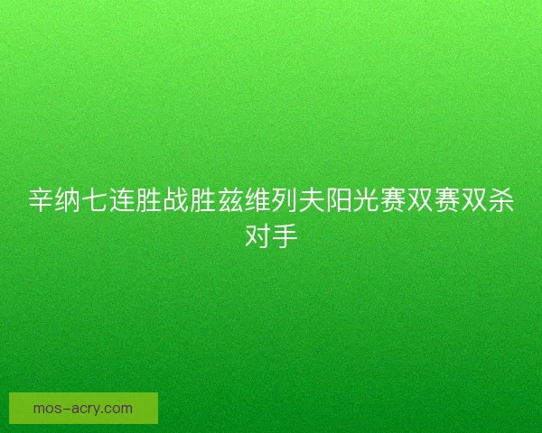 辛纳七连胜战胜兹维列夫阳光赛双赛双杀对手 辛纳七连胜战胜兹维列夫阳光赛双赛双杀对手